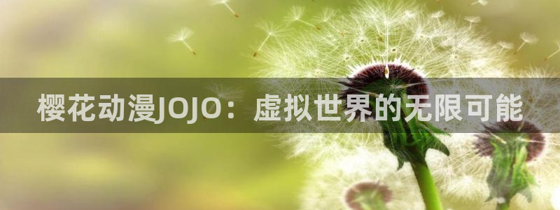 omofun动漫网官网：樱花动漫JOJO：虚拟世界的无限可能