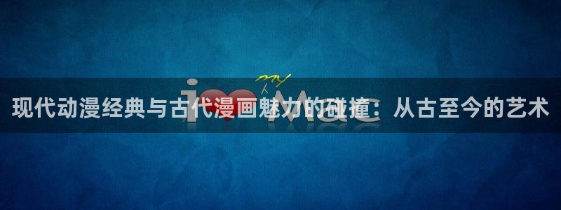 - omofun：现代动漫经典与古代漫画魅力的碰撞：从古至今的艺术
