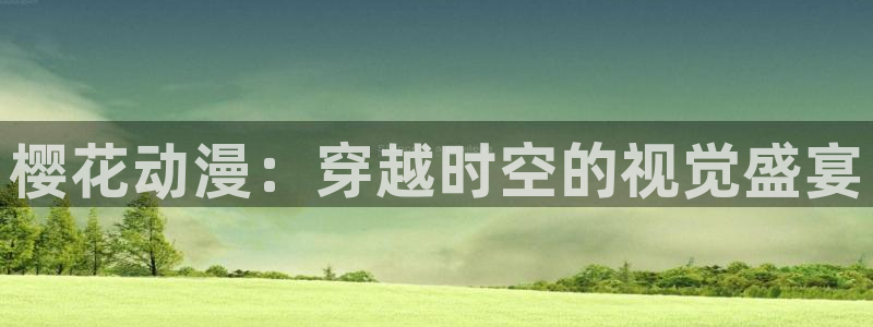 风车动漫最新版下载：樱花动漫：穿越时空的视觉盛宴