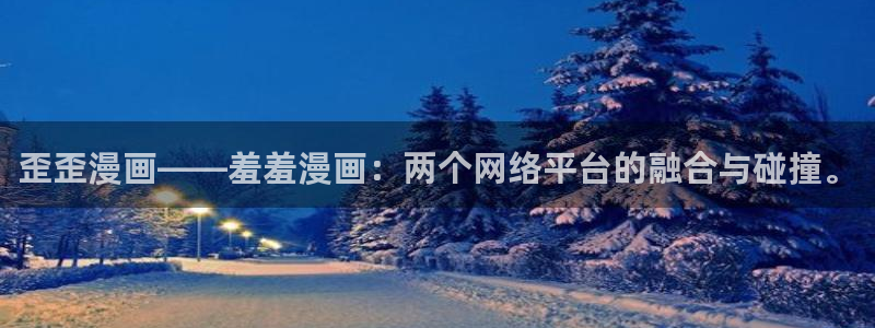 omofun下载官方正版网站：歪歪漫画——羞羞漫画：两个网络平台的融合与碰撞。