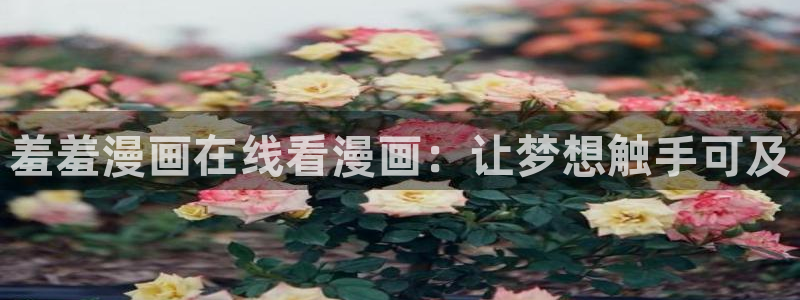 omofun官方下载：羞羞漫画在线看漫画：让梦想触手可及